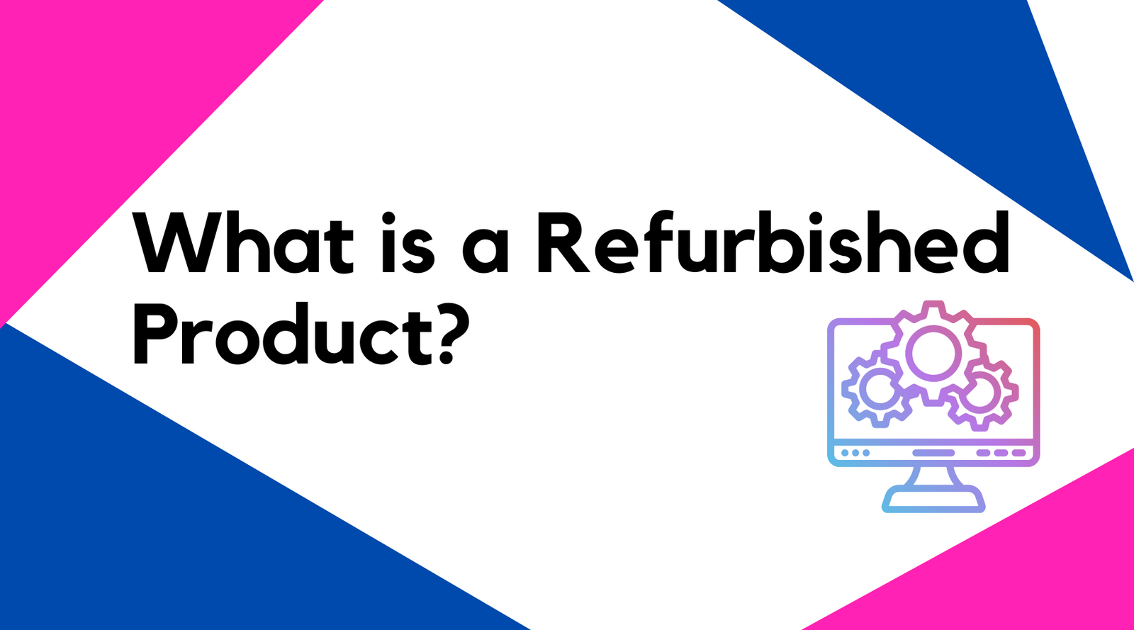 What is a Refurbished Product?